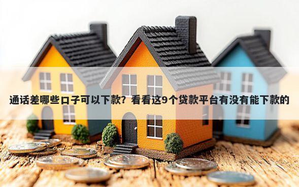 通话差哪些口子可以下款？看看这9个贷款平台有没有能下款的