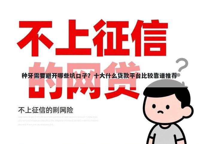 种牙需要避开哪些坑口子?十大什么贷款平台比较靠谱推荐